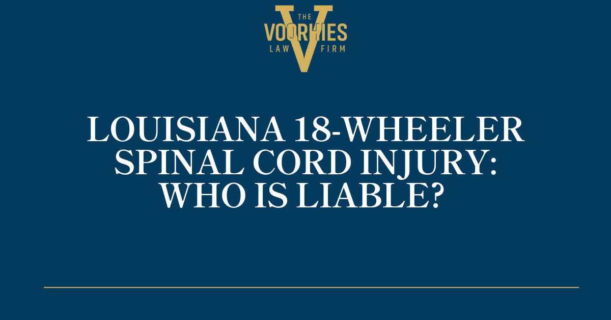Louisiana 18-Wheeler Spinal Cord Injury: Who Is Liable?